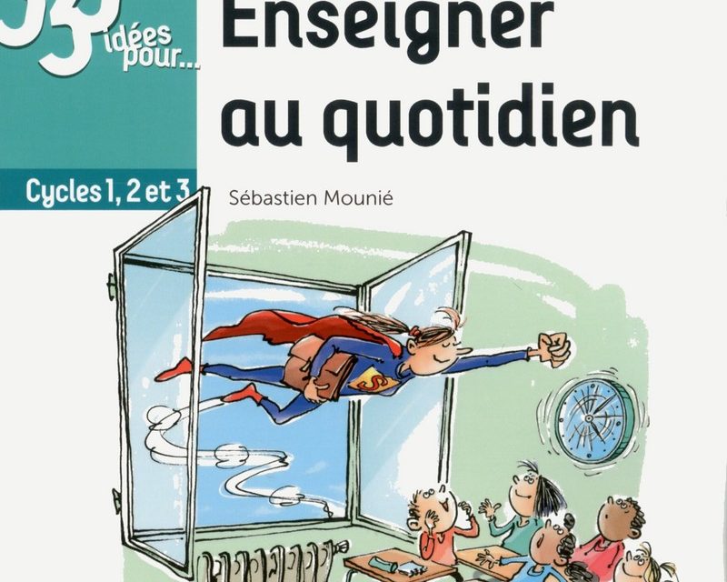 Cycles 1, 2, 3 : un inspecteur donne 333 idées pour enseigner au quotidien