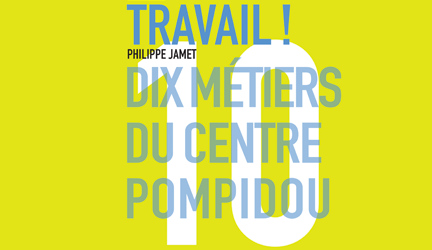 Travail ! Dix métiers du Centre Pompidou