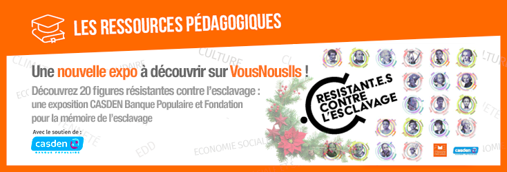 Découvrez 20 figures résistantes contre l’esclavage
une exposition CASDEN Banque Populaire et Fondation 
pour la mémoire de l’esclavage